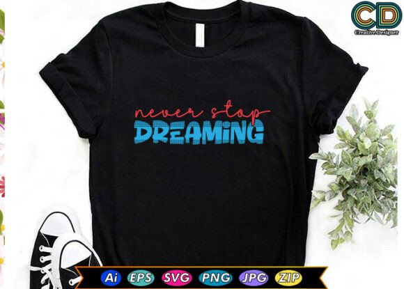 Download Never Stop Dreaming T-shirt Designs - Design Collection